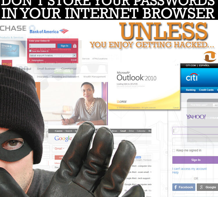 Don’t Store Your Passwords In Your Browser! Unless you enjoy getting hacked…