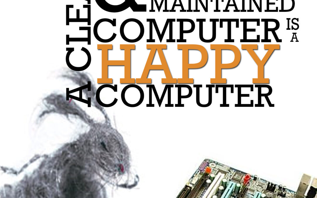 A Clean & Maintainted Computer is a Happy (and long-lasting) Computer