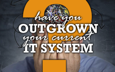 Have you Outgrown your Current IT System?